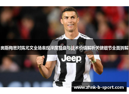 奥斯梅恩对阵尤文全场表现深度复盘与战术价值解析关键细节全面拆解