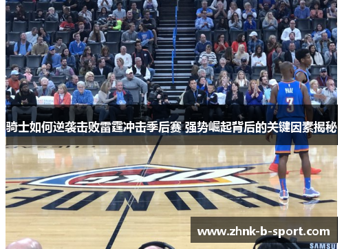 骑士如何逆袭击败雷霆冲击季后赛 强势崛起背后的关键因素揭秘