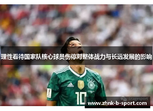 理性看待国家队核心球员伤停对整体战力与长远发展的影响