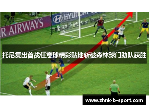托尼复出首战任意球精彩贴地斩破森林球门助队获胜