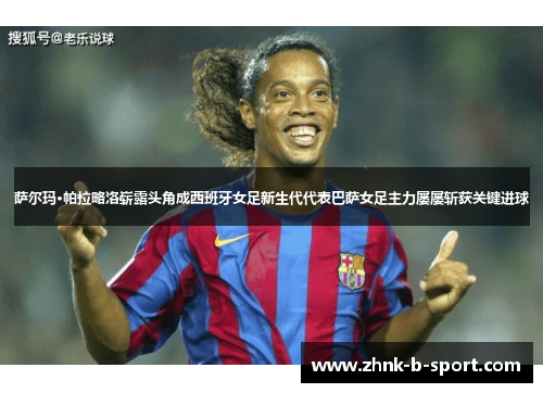 萨尔玛·帕拉略洛崭露头角成西班牙女足新生代代表巴萨女足主力屡屡斩获关键进球 萨尔玛·帕拉略洛崭露头角成西班牙女足新生代代表巴萨女足主力屡屡斩获关键进球